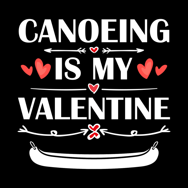 Canoeing Is My Valentine T-Shirt Funny Humor Fans by maximel19722