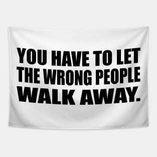 You have to let the wrong people walk away Tapestry