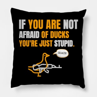 If you are not afraid of ducks you are just stupid Pillow