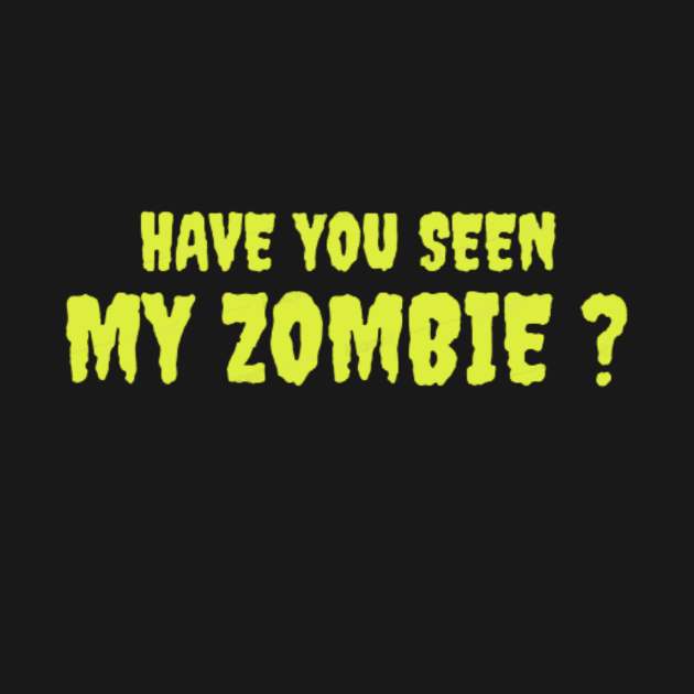 HAVE YOU SEEN MY ZOMBIE ? - Funny Hallooween Zombie Quotes by Sozzoo