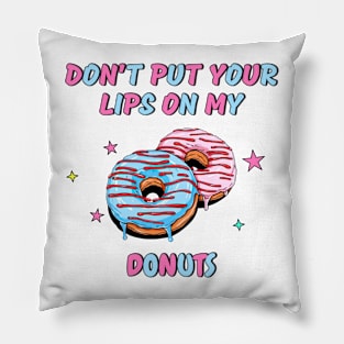 Don't put your lips on my donuts - Food Pillow