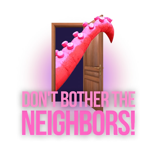 Don't Bother The Neighbors! by Zunk