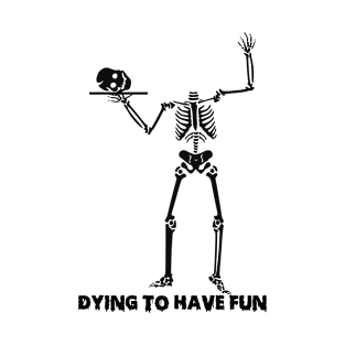 Dying to have fun. T-Shirt