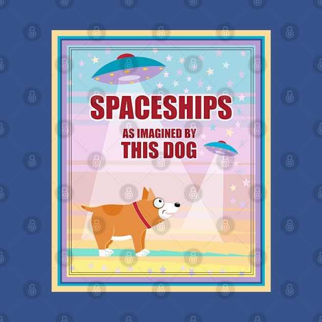 SPACESHIPS as IMAGINED BY THIS DOG by JeanGregoryEvans1