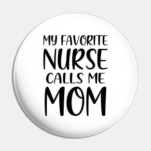 My Favorite Nurse Calls Me Mom Pin