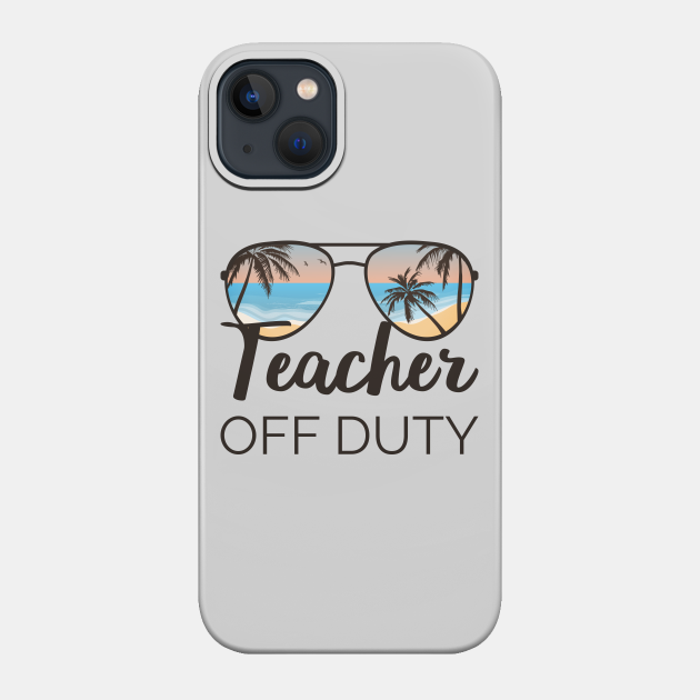 Teacher Off Duty IV - Teacher Off Duty - Phone Case