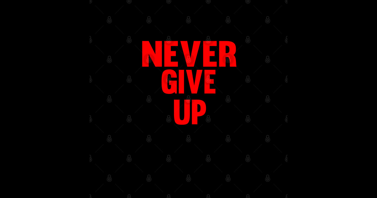 Never Give Up - Never Give Up - Sticker | TeePublic