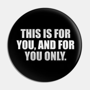 This is for you, and for you only Pin