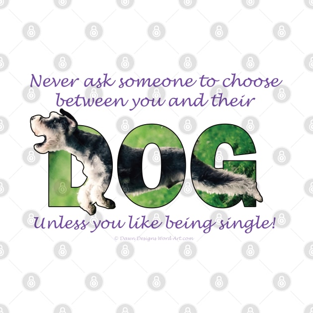 Never ask someone to choose between you and their dog unless you like being single - Schnauzer oil painting word art by DawnDesignsWordArt