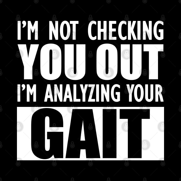 Physical Therapist - I'm not checking you out I'm analyzing your gait w by KC Happy Shop