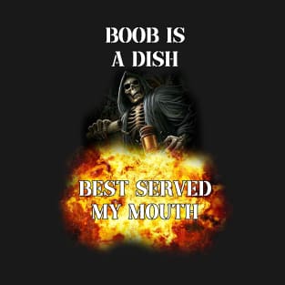 boob is a dish best served my mouth T-Shirt