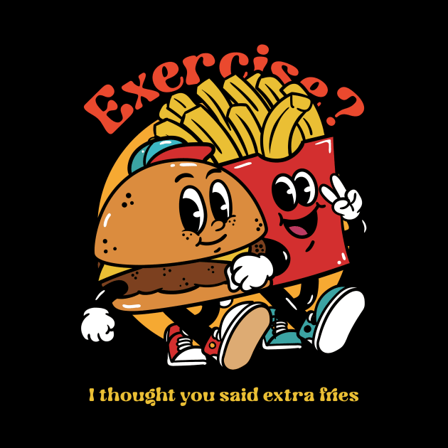 Exercise? I thought u said extra fries - Trade Extra Fries for Exercise Gains by Kamran Sharjeel