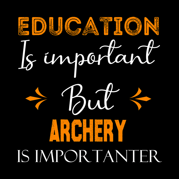Education Is Important But archery Is Importanter, funny archery gift by foxfieldgear