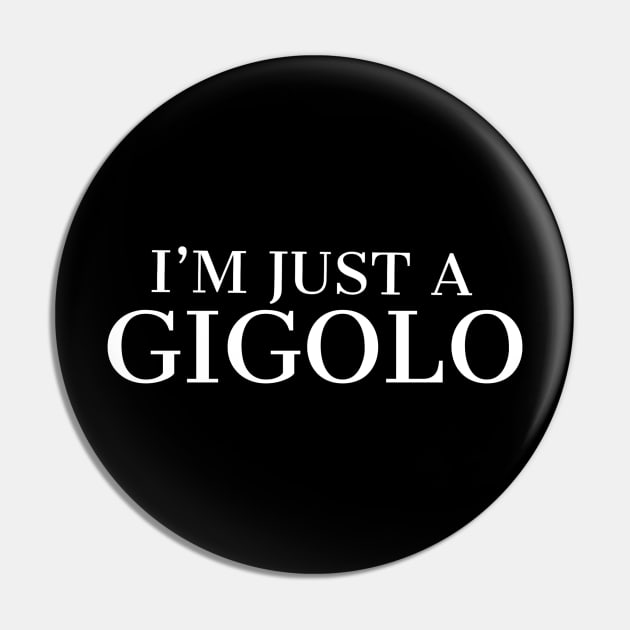 FUNNY SAYINGS / IM JUST A GIGOLO Pin by DB Teez and More