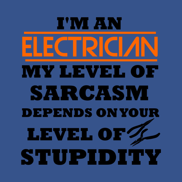 Disover I'm an electrician my level of sarcasm depends on your level of stupidity, funny saying, gift idea, electrician - Funny Electrician - T-Shirt