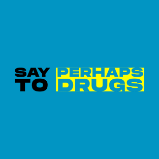 say perhaps to drugs T-Shirt