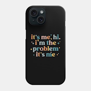 It's Me Hi I'm the Problem It's Me Phone Case