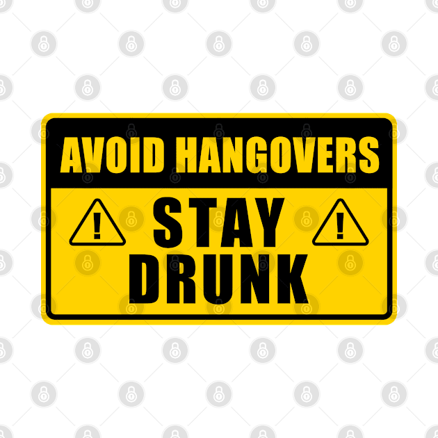 AVOID HANGOVERS STAY DRUNK WARNING SIGN by JWOLF