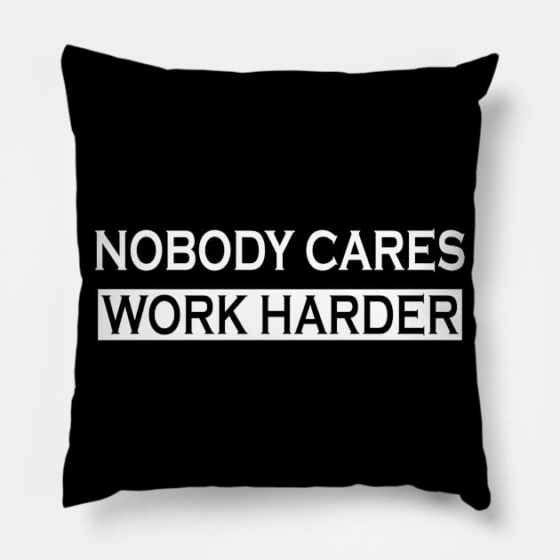 Nobody Cares Work Harder motivational Pillow by CoApparel