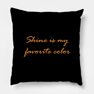 Shine is my favourite color Pillow