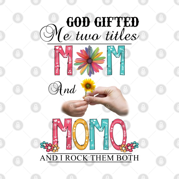 God Gifted Me Two Titles Mom And Momo And I Rock Them Both Wildflowers Valentines Mothers Day by KIMIKA