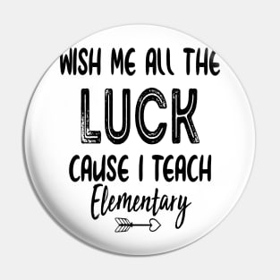 Wish Me All The Luck Cause I Teach Elementary Pin