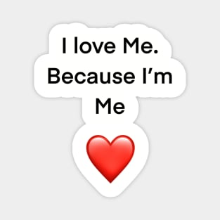 I love me because I’m me Magnet