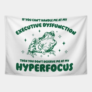 If you can't handle me at my executive dysfunction then you don't deserve me at my hyperfocus shirt | adhd awareness | autism late diagnosis Tapestry