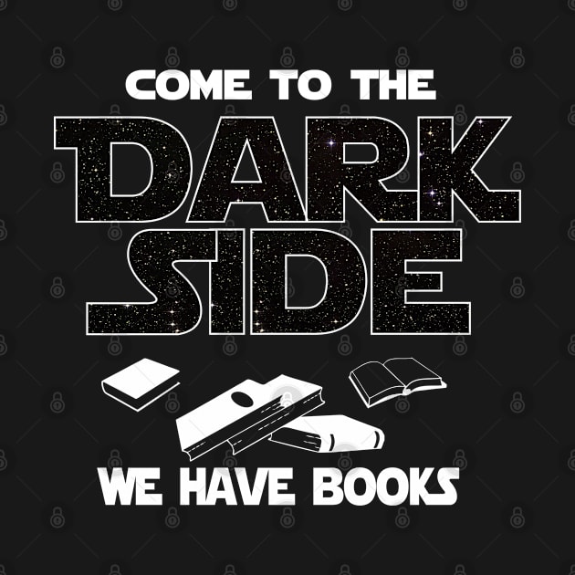 Bookwork T-shirt - Come To The Dark Side Tshirt With Saying by FatMosquito