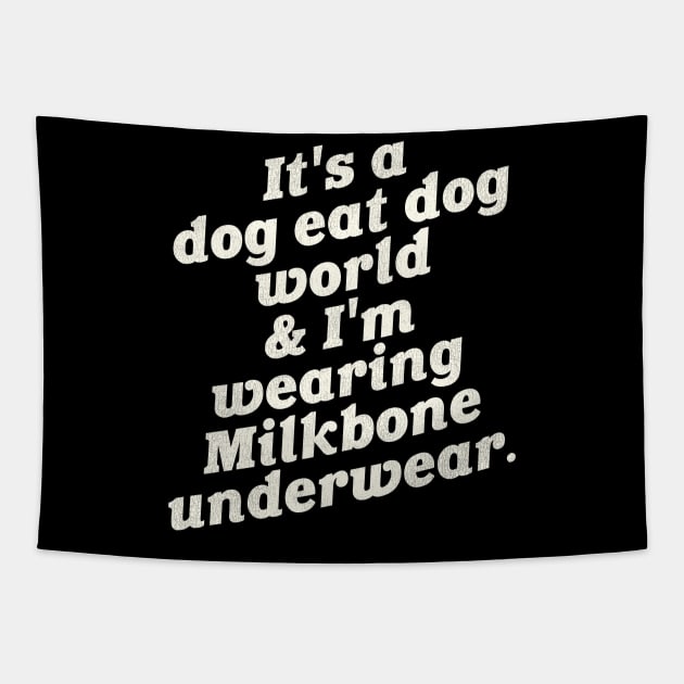 It's a Dog Eat Dog World & I'm Wearing Milkbone Underwear Tapestry by darklordpug