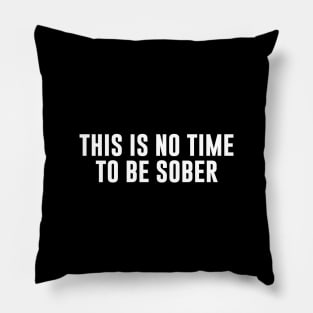 This is No Time to Be Sober Pillow