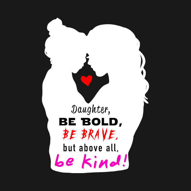 Be Bold, Be Brave, Be Kind 2 by Raven's Eye