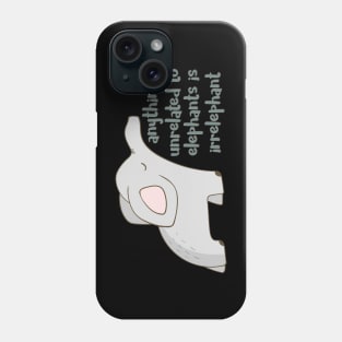 Anything Unrelated to Elephants is Irrelephant Phone Case