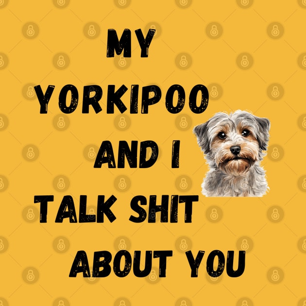 My Yorkipoo and I Talk $hit by Doodle and Things