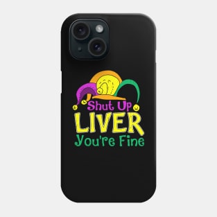 Shut Up Liver You are Fine_ Funny Mardi Gras Parade Outfit Phone Case