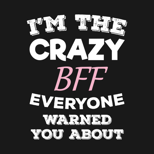 Discover Im The Crazy BFF Everyone Warned You About Best Friend Gift - Best Friend - T-Shirt