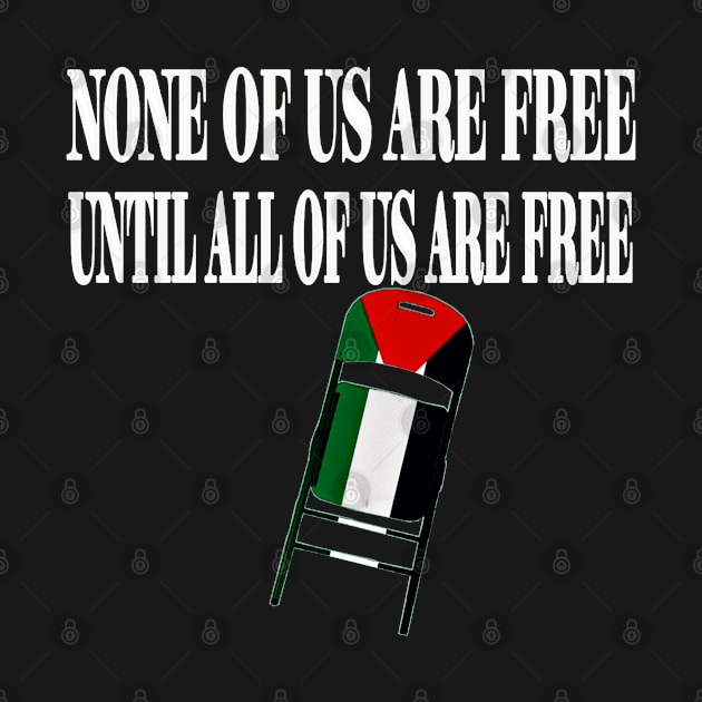 None Of Us Are Free Until All Of Us Are Free - White - Palestinian Flag - FrontPalestinian Flag - Front by SubversiveWare