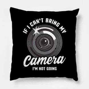 If I Can't Bring My Camera I'm Not Going Pun Pillow