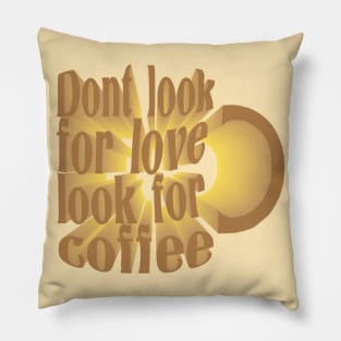 Dont Look For Love Look For Coffee Pillow