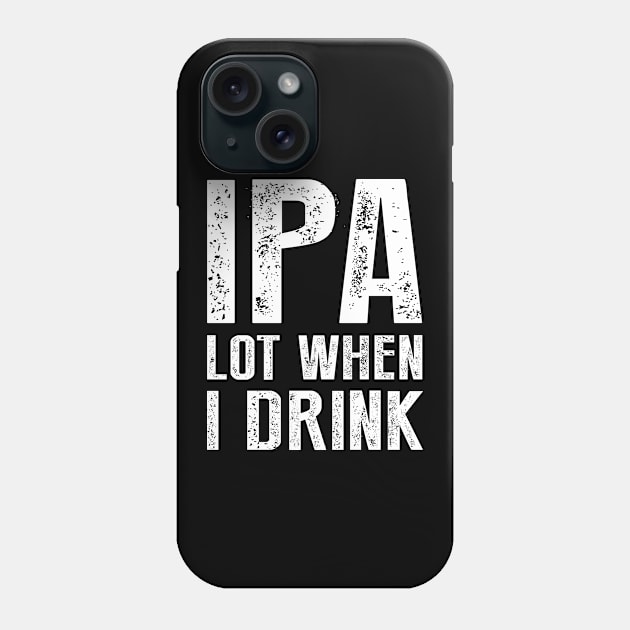 IPA Lot When I Drink Phone Case by Periaz