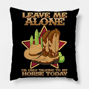 Leave Me Alone I'm Only Talking To My Horse Today Pillow