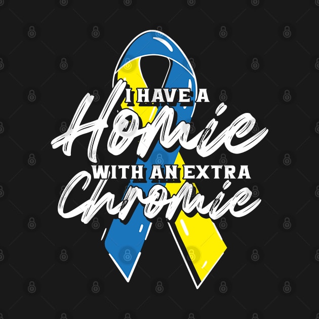 homie with extra chromi down syndrome by ShirtsShirtsndmoreShirts