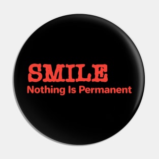 Smile Nothing Is Permanent Pin