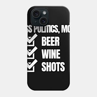 POLITICAL DRINKING T-SHIRT - LESS POLITICS MORE BEER WINE SHOTS Phone Case