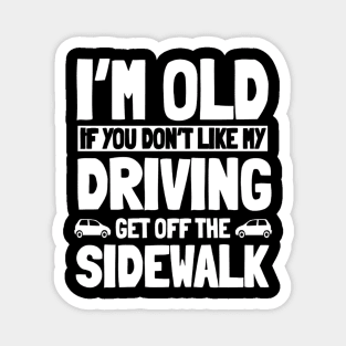 I'M Old If You Don'T Like My Driving Get Off, Senior Citizen Magnet