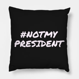 Not My President Pillow