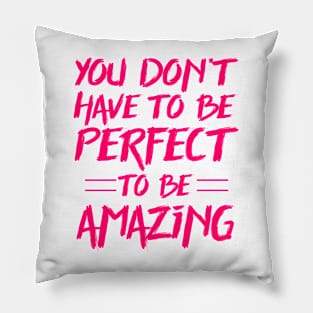 You don't have to be perfect to be amazing Pillow