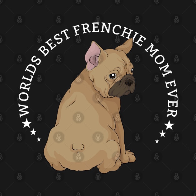 French Bulldog - The Worlds Best Frenchie Mom Ever by Kudostees