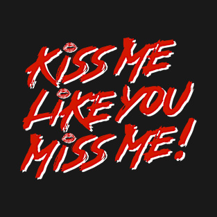 Kiss Me, Like You Miss Me T-Shirt