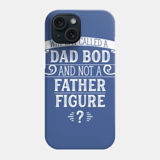 Why Is It Called A Dad Bod And Not A Father Figure? Phone Case